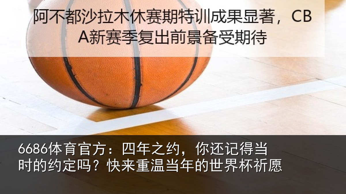 6686体育官方：四年之约，你还记得当时的约定吗？快来重温当年的世界杯祈愿