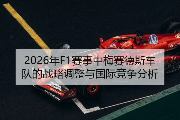 2026年F1赛事中梅赛德斯车队的战略调整与国际竞争分析