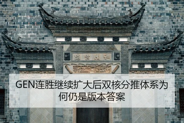GEN连胜继续扩大后双核分推体系为何仍是版本答案